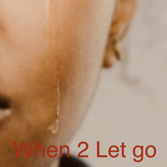 when 2 let go.