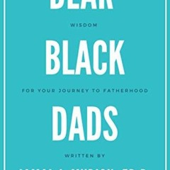 [Get] PDF EBOOK EPUB KINDLE Dear Black Dads: Wisdom for Your Journey to Fatherhood by