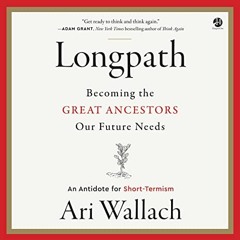 READ PDF EBOOK EPUB KINDLE Longpath: Becoming the Great Ancestors Our Future Needs: An Antidote for