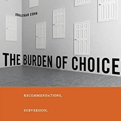 ACCESS [EBOOK EPUB KINDLE PDF] The Burden of Choice: Recommendations, Subversion, and