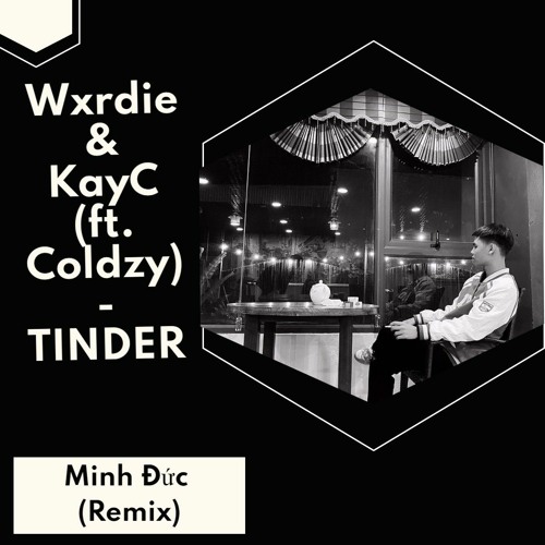 Wxrdie & KayC (ft. Coldzy) - TINDER - (MINH DUC REMIX)