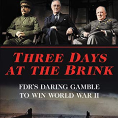 [READ] PDF 📌 Three Days at the Brink: FDR's Daring Gamble to Win World War II (Three