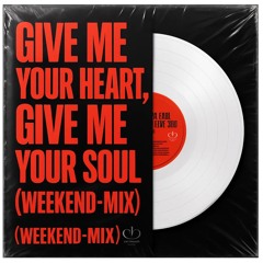 Give me your heart - give me your soul (Weekend Mix)