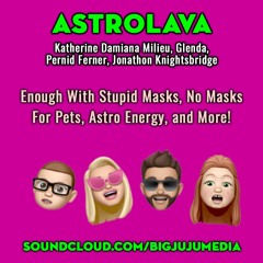 SHOW #771 Enough With Stupid Masks, No Masks For Pets, Astro Energy, And More!