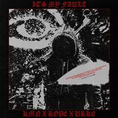 KMN X RØPE X URKE - IT'S MY FAULT [FREE DL]