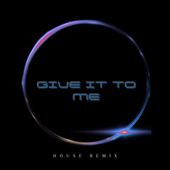 Give It To Me (House) (Remix)