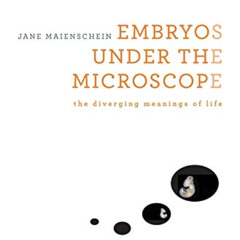 Get EBOOK 📍 Embryos under the Microscope: The Diverging Meanings of Life by  Jane Ma