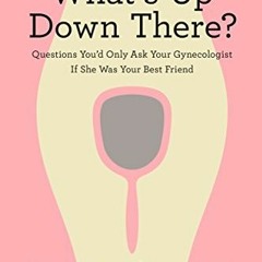 [View] KINDLE 📦 What's Up Down There?: Questions You'd Only Ask Your Gynecologist If