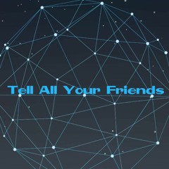 Tell All Your Friends