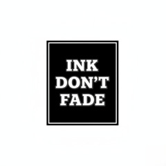 INK DON'T FADE