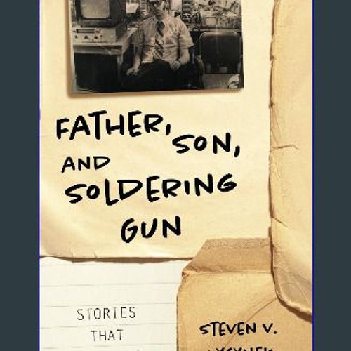 [PDF] eBOOK Read 📖 Father, Son, and Soldering Gun: Stories That Forge Us Pdf Ebook