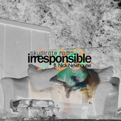 skypirate radio - irresponsible (909) ft. Nick Newhouse