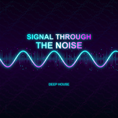 Signal Through The Noise - (Club, Dance, Progressive House, Deep House)