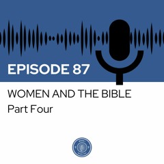 When I Heard This - Episode 87 - Women and the Bible: Part Four