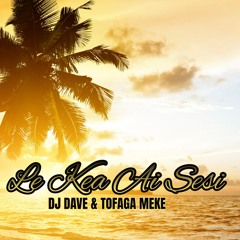 DJ Dave & Tofaga Meke - LE KEA AI SESI