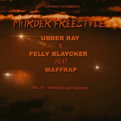 MURDER FREESTYLE -UBBER RAY ×FELLY BLAYCKER × MAFFRAP [ Eng.by Maffbeezy Ent Recordz ]