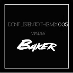 Dont Listen To This Mix 005 - Mixed By Baker