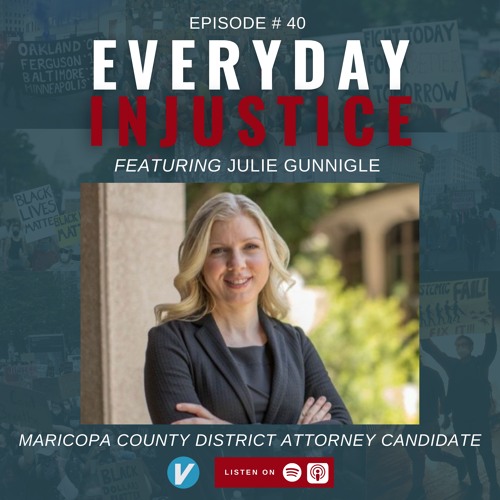 Everyday Injustice Podcast Episode 40 - Julie Gunnigle Takes on Maricopa Prosecutor