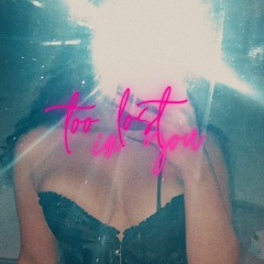 Too Lost In You