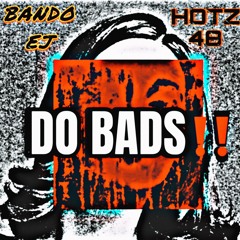 DO BADS-FT. HOTZ48