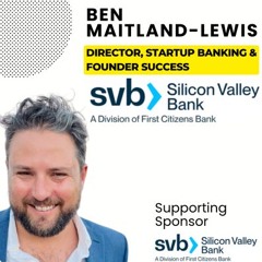Episode 355: Ben Maitland-Lewis - Director of Startup Banking, Silicon Valley Bank