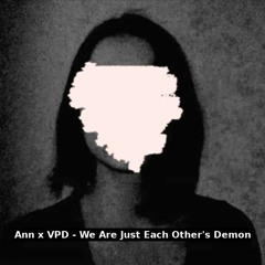 Ann X VPD - We Are Just Each Other's Demon