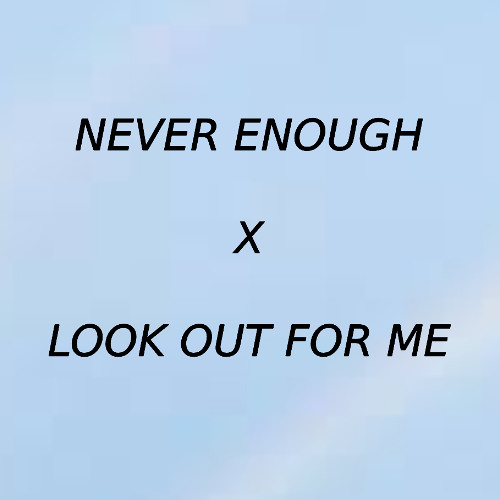 NEVER ENOUGH X LOOK OUT FOR ME (Turnstile Edit)