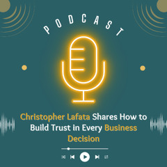 Christopher Lafata Shares How to Build Trust in Every Business Decision