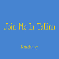 Khmelnitsky - Join Me In Tallinn