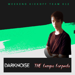 DARKNOISE & The Tempo Torpedo - WEEKEND KICKOFF 012