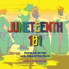 [ACCESS] EBOOK 📌 Juneteenth 101 - Popular Myths and Forgotten Facts by  D.J. Norman-