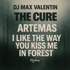 The Cure vs Artemas (DJ Max Valentin Mashups) - I Like The Way You Kiss Me In Forest