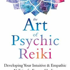 ✔️ [PDF] Download The Art of Psychic Reiki: Developing Your Intuitive and Empathic Abilities for