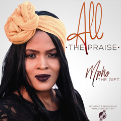 Mpho The Gift - All The Praise (Prod by MarlicomWorld Music)