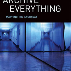 Read EBOOK 📙 Archive Everything: Mapping the Everyday (The MIT Press) by  Gabriella