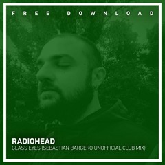 FREE DOWNLOAD: Radiohead - Glass Eyes (Sebastian Bargero Unofficial Club Remix)