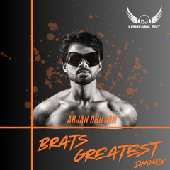 BRATS & GREATEST - ARJAN DHILLON - DHOLMIX - DJ LISHKARA