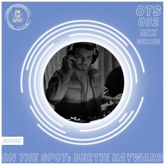 ON THE SPOT Mix Series 002 - Bertie Hayward