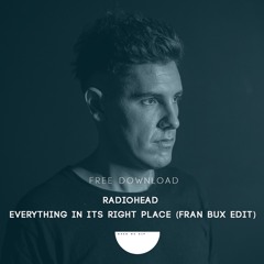 Radiohead - Everything In Its Right Place (Fran Bux Edit) [Club Mix]  [FREE DOWNLOAD]