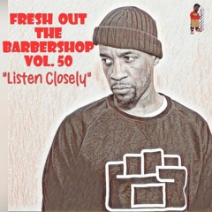 Fresh Out The Barbershop Vol. 50 "Listen Closely"