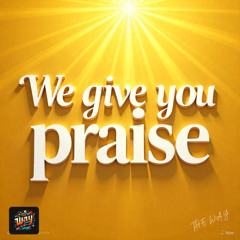 We give you praise - Worship Edition