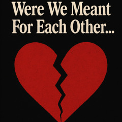 Were We Meant For Eachother