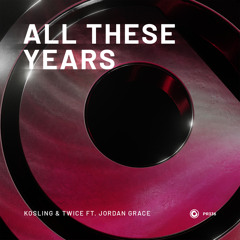Kosling and Twice featuring Jordan Grace - All These Years