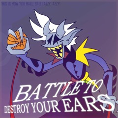 BATTLE TO DESTROY YOUR EARS