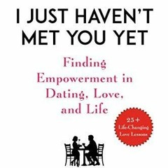 PDF book I Just Haven't Met You Yet: Finding Empowerment in Dating, Love, and Life