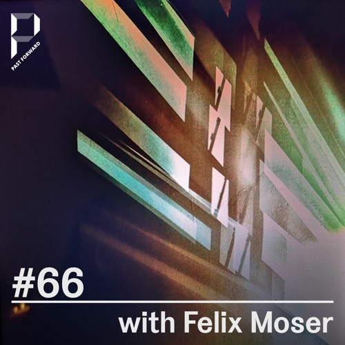 Past Forward #66 w/ Felix Moser