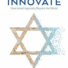 (PDF) R.E.A.D Thou Shalt Innovate: How Israeli Ingenuity Repairs the World #KINDLE$ By  Avi Jor