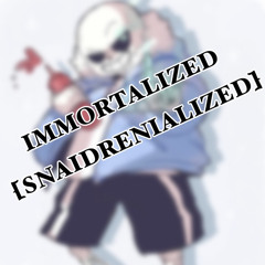 Immortalized - [Snaidrenialized] - (Collab with snailman)