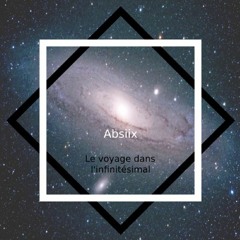 Absiix - Le Voyage Dans L'infinitésimal