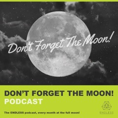 DON'T FORGET THE MOON! Podcast. Every month at the full moon!